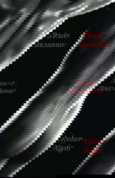 Désirs inconnus tome 4: Désir damné