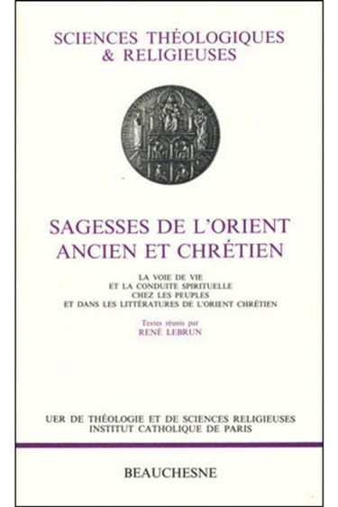 Sagesses de l'Orient ancien et chrétien : la voie de vie et la conduite spirituelle chez les peuples et dans les littératures de l'Orient chrétien