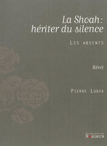 La Shoah, hériter du silence : les absents : récit