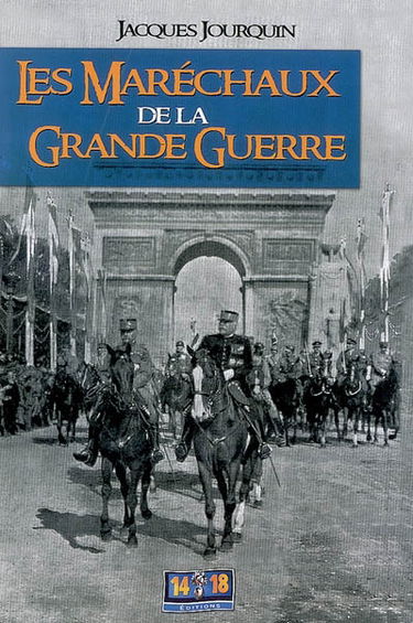 Les maréchaux de la Grande Guerre (1914-1918) : dictionnaire comparé et portraits croisés