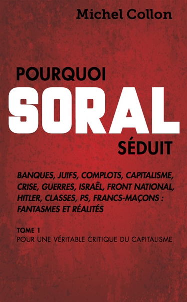 Pourquoi Soral séduit. Vol. 1. Pour une véritable critique du capitalisme