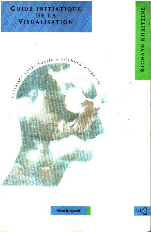 Guide initiatique de la visualisation : toutes les techniques pour agir sur sa destinée avec exercices pratiques