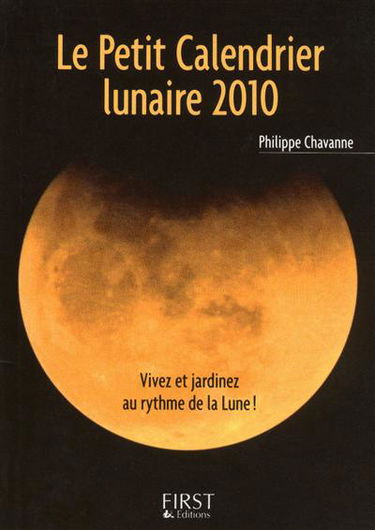 Le petit calendrier lunaire 2010 : vivez et jardinez au rythme de la Lune !