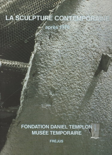 Couverture de La sculpture contemporaine, après 1970 : Exposition - Musée temporaire-Fondation Daniel Templon, Fréjus, 4 Juillet-29 Septembre 1991 par Collectif