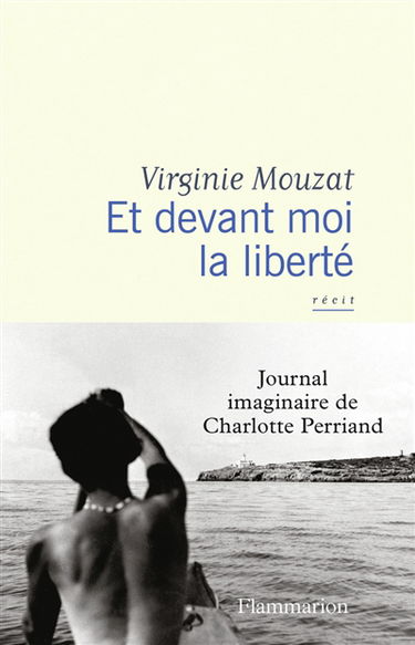Et devant moi la liberté : journal imaginaire de Charlotte Perriand : récit