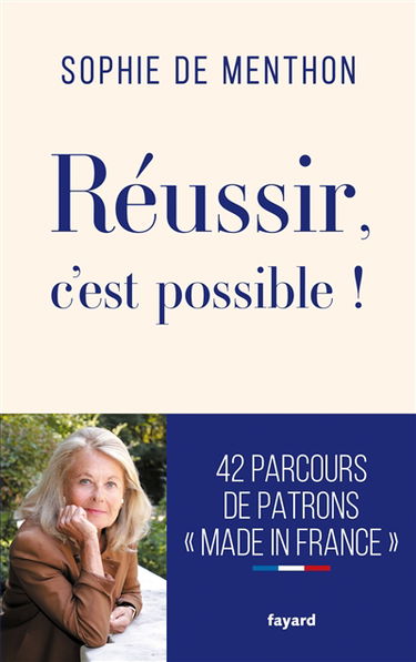 Réussir, c'est possible ! : 40 parcours de patrons made in France