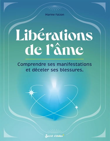 Libérations de l'âme : comprendre ses manifestations et déceler ses blessures