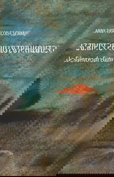 Scripts philosophiques: Tome 1. Le silence du futur