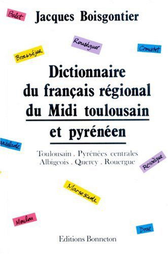 Dictionnaire du français régional du Midi toulousain et pyrénéen : Toulousain, Pyrénées centrales, Albigeois, Quercy, Rouergue