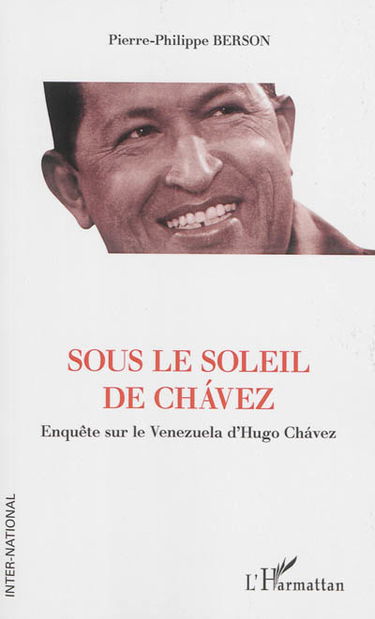 Sous le soleil de Chavez : enquête sur le Venezuela d'Hugo Chavez