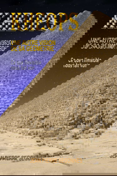 KHEOPS, une nouvelle vision de sa géométrie.: Ce que l'invisible nous fait voir.