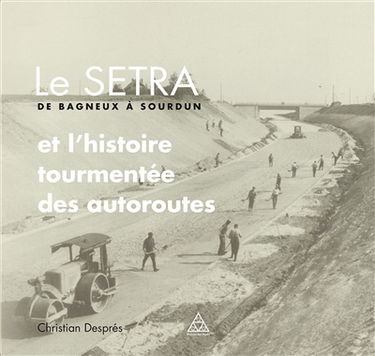 Le SETRA, de Bagneux à Sourdun : et l'histoire tourmentée des autoroutes