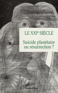 Le XXIe siècle : suicide planétaire ou résurrection ?