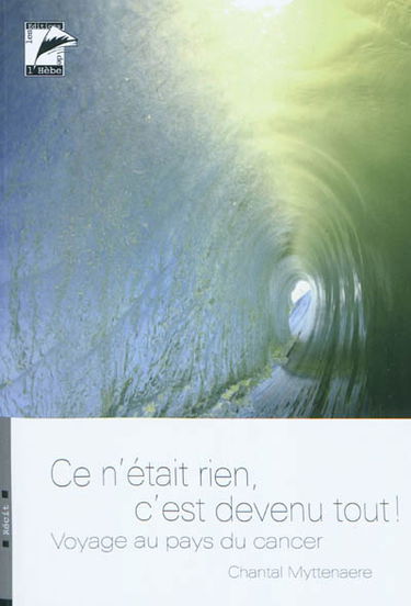 Ce n'était rien, c'est devenu tout ! : voyage au pays du cancer : récit