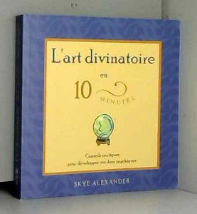 L'art divinatoire en 10 minutes - Conseils pratiques pour développer vos dons psychiques