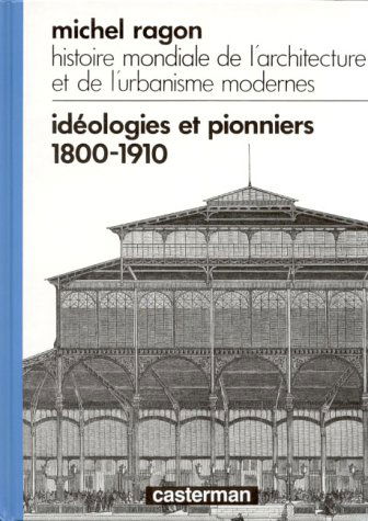 Histoire mondiale de l'architecture et de l'urbanisme modernes. Vol. 1. Idéologies et pionniers : 1800-1910