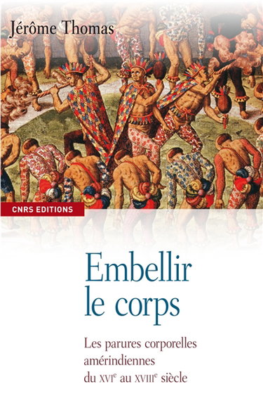 Couverture de Embellir le corps : les parures corporelles amérindiennes du XVIe au XVIIIe siècle : Antilles, Amérique centrale, Amérique du Sud
