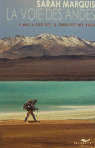 La voie des Andes : 8 mois à pied sur la Cordillère des Andes