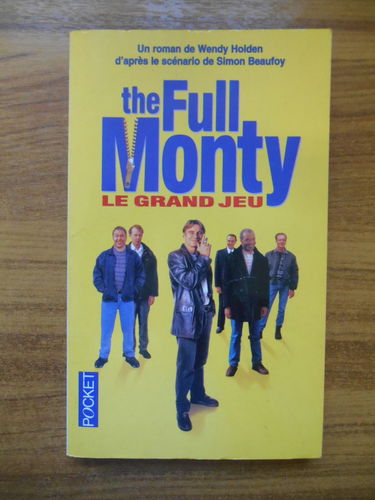 The full monty. Le grand jeu : d'après le scénario de Simon Beaufoy