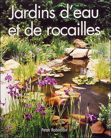Jardin d'eau et de rocailles : guide pratique, réalisation et plantation