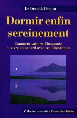 Dormir enfin sereinement : comment vaincre l'insomnie et vivre en accord avec ses biorythmes