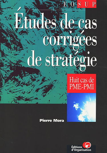 Etudes de cas corrigées de stratégie : huit cas de PME-PMI
