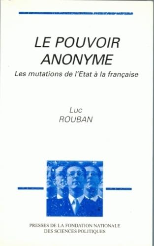 Le Pouvoir anonyme : les mutations de l'Etat à la française