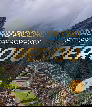 Machu Picchu. Et les trésors du Pérou