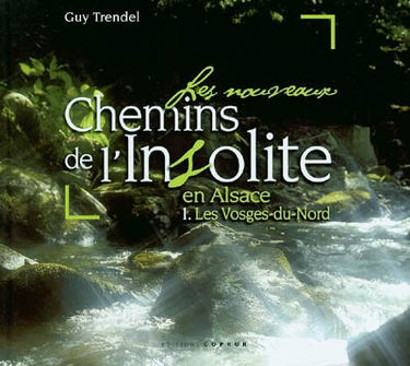 Les nouveaux chemins de l'insolite en Alsace. Vol. 1. Les Vosges du Nord