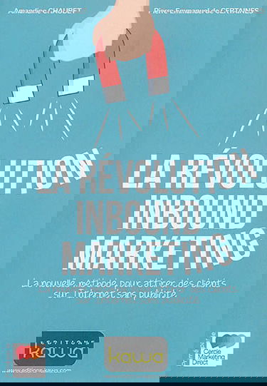 La révolution inbound marketing : la nouvelle méthode pour attirer des clients sur Internet sans publicité