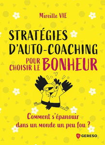 Stratégies d'auto-coaching pour choisir le bonheur : comment s'épanouir dans un monde un peu fou ?