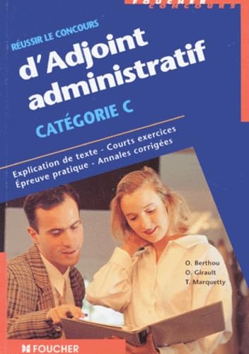 Réussir le concours d'adjoint administratif Catégorie C: Explication de texte, courts exercices, épreuve pratique, annales corrigées