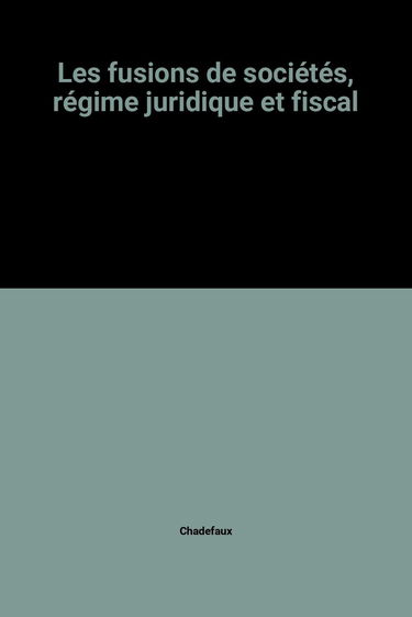 Les fusions de sociétés, régime juridique et fiscal