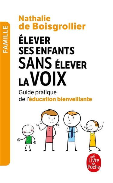 Elever ses enfants sans élever la voix : guide pratique de l'éducation bienveillante