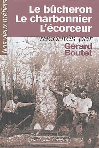 Nos vieux métiers. Vol. 4. Le bûcheron, le charbonnier, l'écorceur