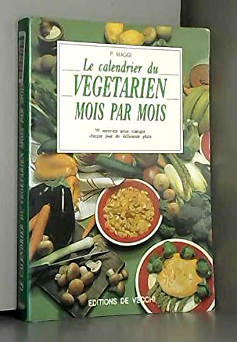 Le calendrier du végétarien mois par mois : 99 recettes pour manger chaque jour de délicieux plats