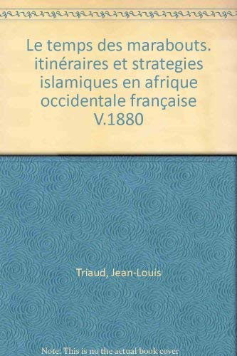 Le temps des marabouts : itinéraires et stratégies islamiques en Afrique occidentale française v. 1880-1960