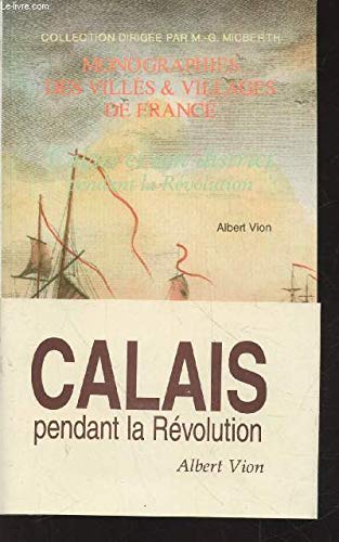 Calais et son district pendant la Révolution (Collection : "Monographies des villes et villages de France")