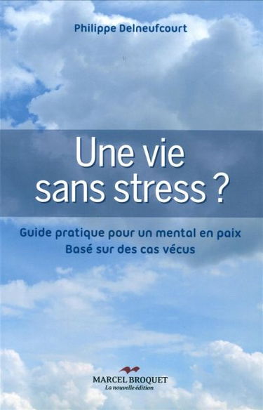 Une vie sans stress ? : guide pratique pour un mental en paix : basé sur des cas vécus