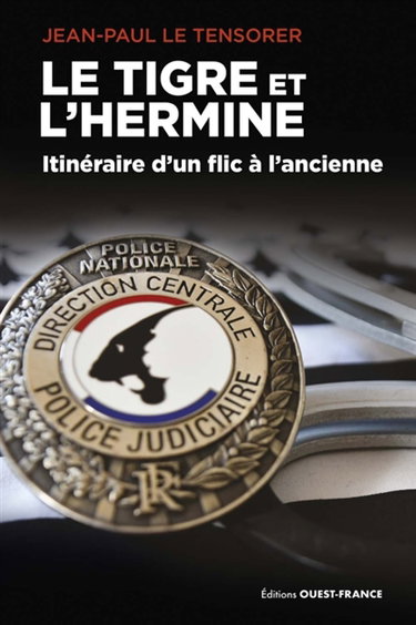 Le tigre et l'hermine : itinéraire d'un flic à l'ancienne : 36 ans d'enquêtes, de l'affaire Cons-Boutboul à celle de Dupont de Ligonnès