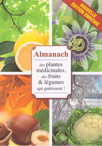 Almanach des plantes médicinales, des fruits, légumes qui guérissent ! mois après mois, découvrez les bons gestes pour venir à bout de tous vos maux ! Nouvelle édition enrichie