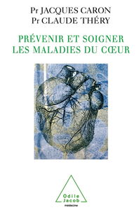 Prévenir et soigner les maladies du coeur : hypertension artérielle, infarctus du myocarde, insuffisance cardiaque