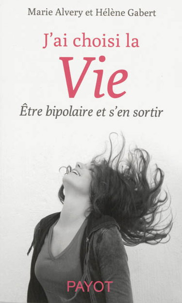 J'ai choisi la vie : être bipolaire et s'en sortir