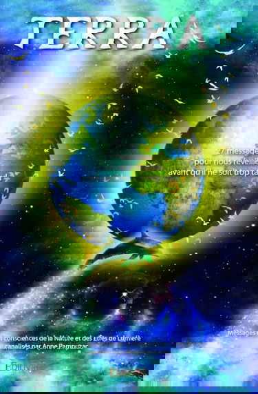 Terra : « 27 messages pour nous réveiller avant qu’il ne soit trop tard » : Messages des consciences de la Nature et des Etres de Lumière