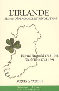 L'Irlande entre indépendance et révolution : Wolfe Tone 1763-1798, Edward Fitzgerald 1763-1798