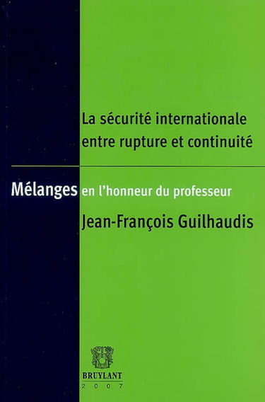 La sécurité internationale entre rupture et continuité : mélanges en l'honneur du professeur Jean-François Guilhaudis