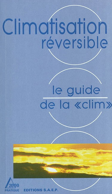 Couverture de Climatisation réversible, le guide de la clim : connaître et apprendre, normes, matériel, outillage, technique, réalisation