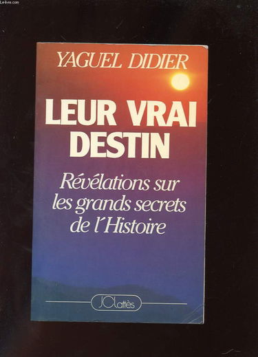 Leur vrai destin, revelations sur les grands secrets de l'histoire