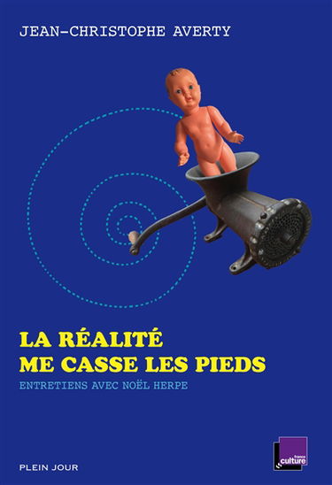 La réalité me casse les pieds : entretiens avec Noël Herpe