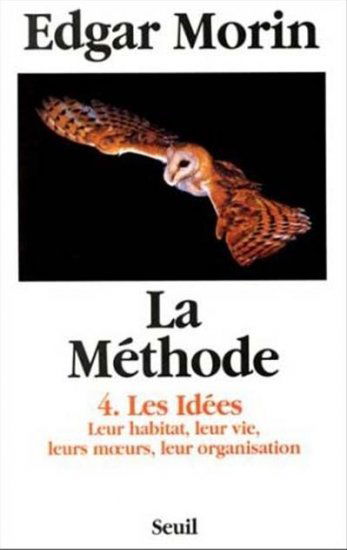 La Méthode. Vol. 4. Les Idées : leur habitat, leur vie, leurs moeurs, leur organisation
